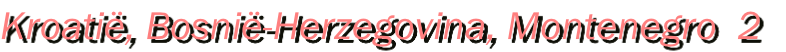 Kroatië, Bosnië-Herzegovina, Montenegro  2